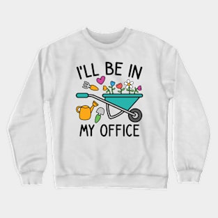 I'll Be In My Office - Funny garden lover theme Crewneck Sweatshirt